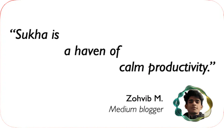 Medium Blogger: Sukha is a haven of calm productivity.